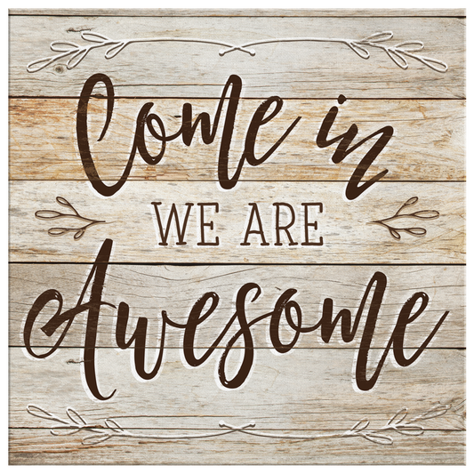 "Come In - We Are Awesome" Premium Rustic Canvas