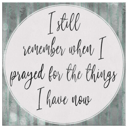 "I Still Remember.. Prayed For The Things I Have Now" Premium Canvas