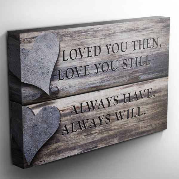 "Loved You Then, Love You Still, Always Have, Always Will." Quote on framed canvas with beautiful two hearts design