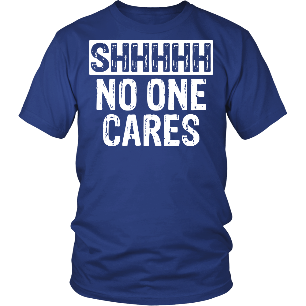 "Shhhhh - No One Cares" Shirt