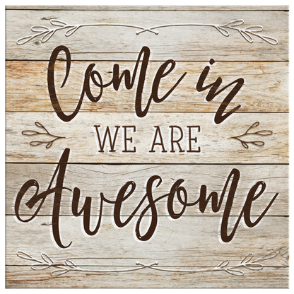 "Come In - We Are Awesome" Premium Rustic Canvas