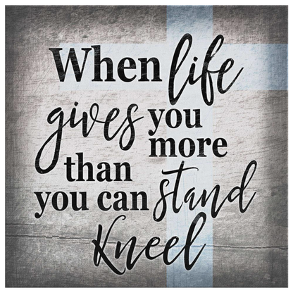 "When Life Gives You More Than You Can Stand - Kneel" Premium Canvas