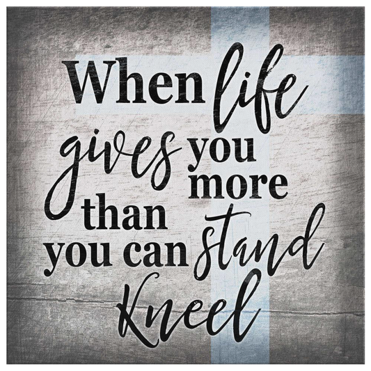 "When Life Gives You More Than You Can Stand - Kneel" Premium Canvas