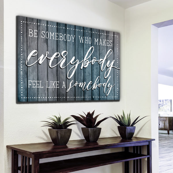 "Be Somebody Who Makes Everybody Feel Somebody" Premium Canvas Wall Art