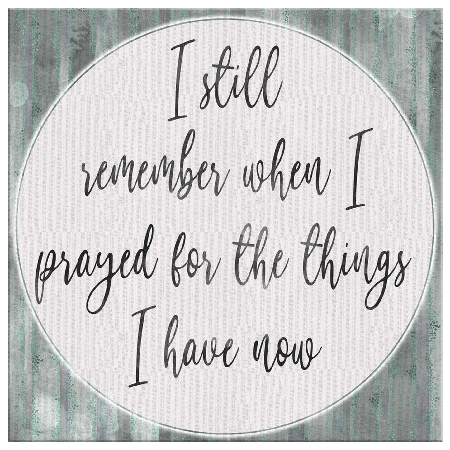 "I Still Remember.. Prayed For The Things I Have Now" Premium Canvas