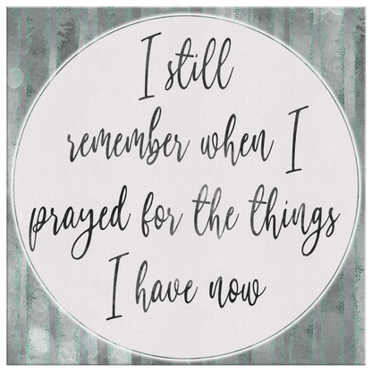 "I Still Remember.. Prayed For The Things I Have Now" Premium Canvas