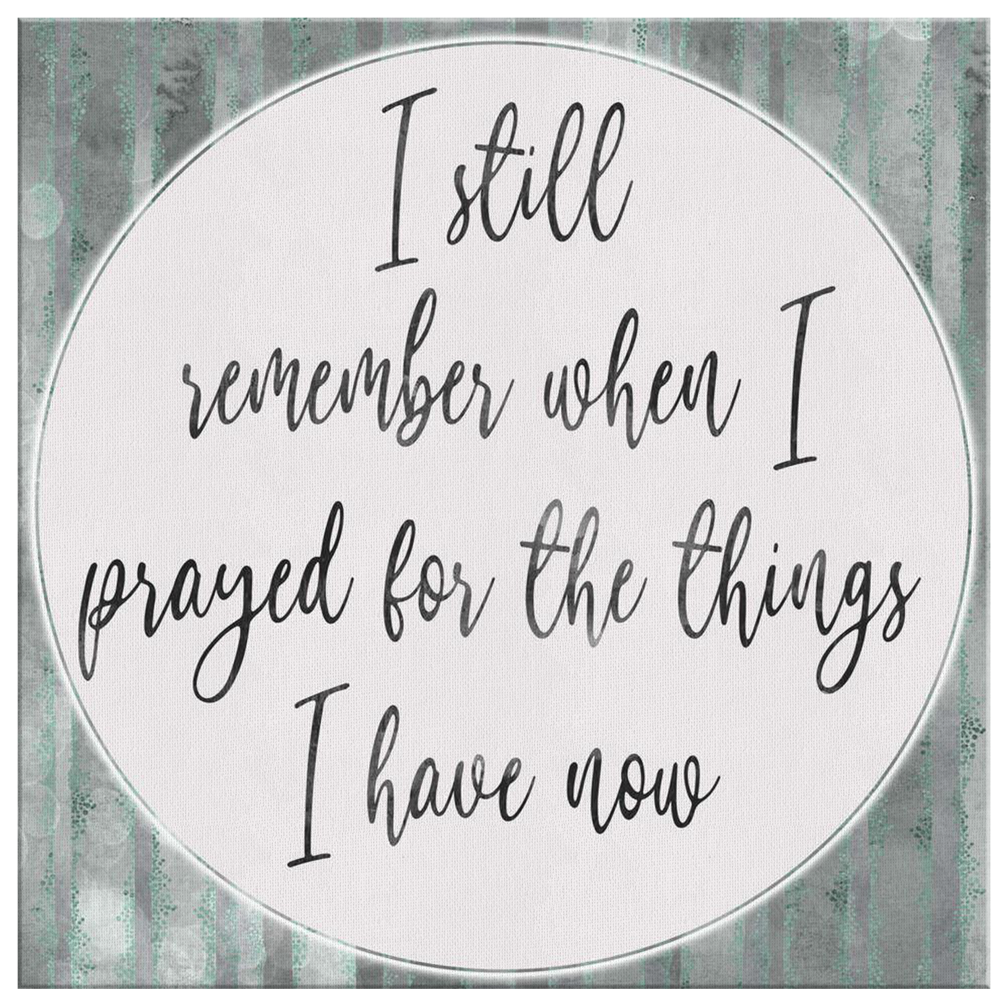 "I prayed For The Things I Have" Canvas Wall Art