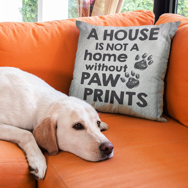 "A House Is Not A Home Without Paw Prints" Pillow