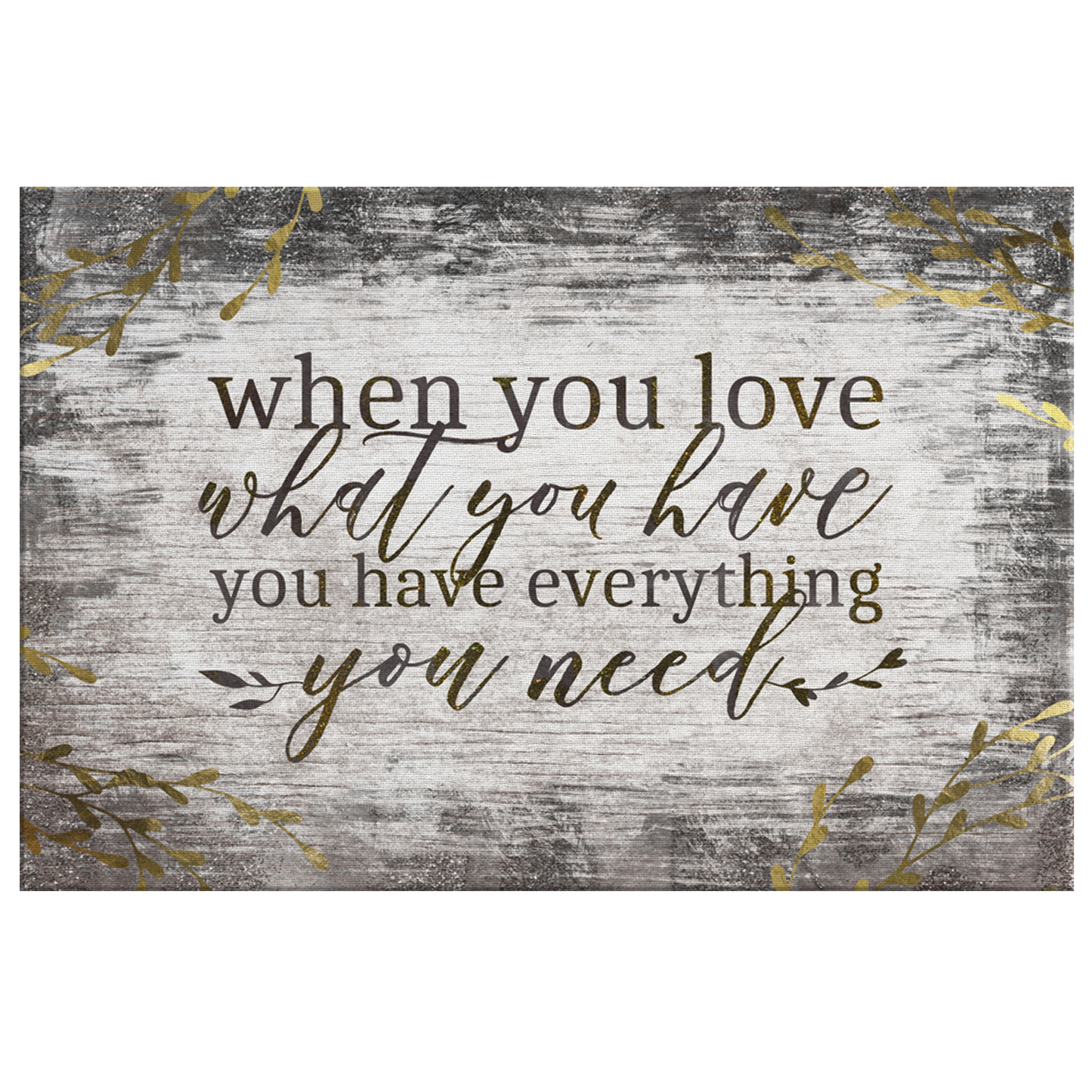 "When You Love What You Have, You Have Everything You Need" Premium Canvas