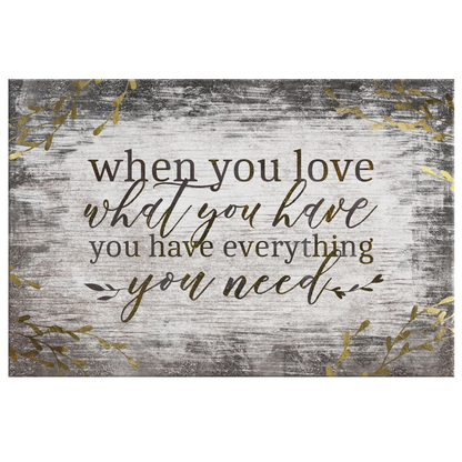 "When You Love What You Have, You Have Everything You Need" Premium Canvas