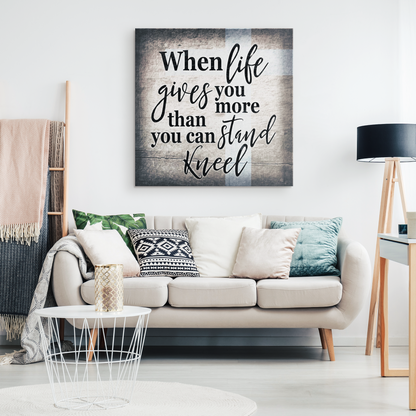 "When Life Gives You More Than You Can Stand - Kneel" Premium Canvas